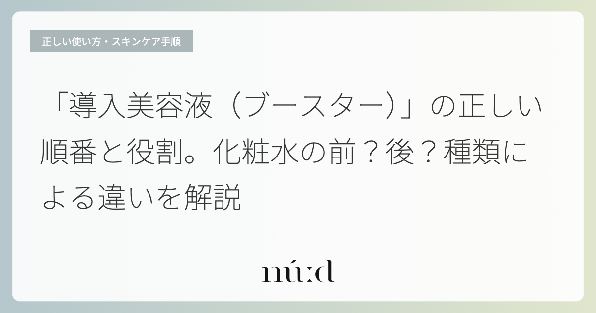 「導入美容液（ブースター）」の正しい順番と役割。化粧水の前？後？種類による違いを解説
