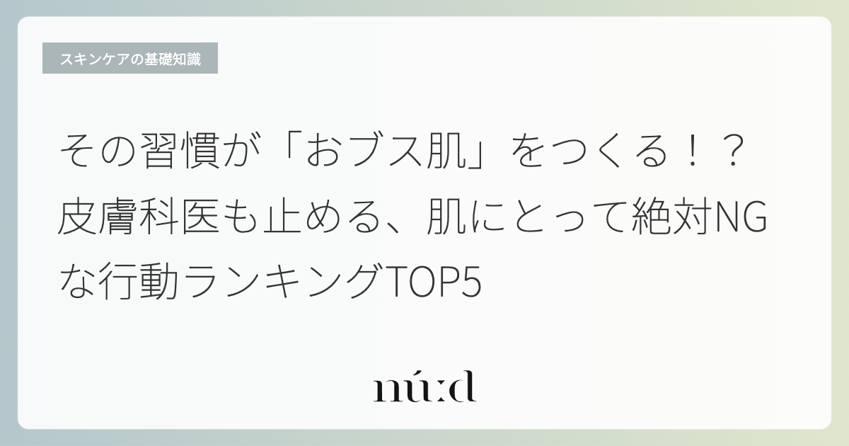 その習慣が「おブス肌」をつくる！？皮膚科医も止める、肌にとって絶対NGな行動ランキングTOP5