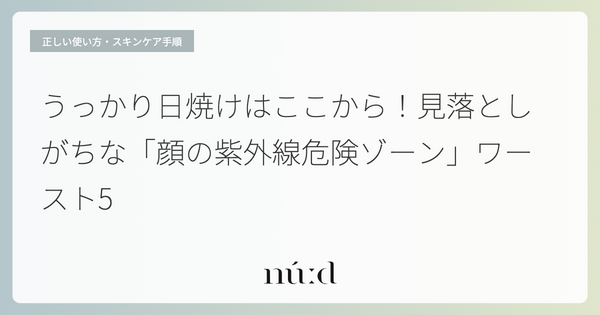 うっかり日焼けはここから！見落としがちな「顔の紫外線危険ゾーン」ワースト5